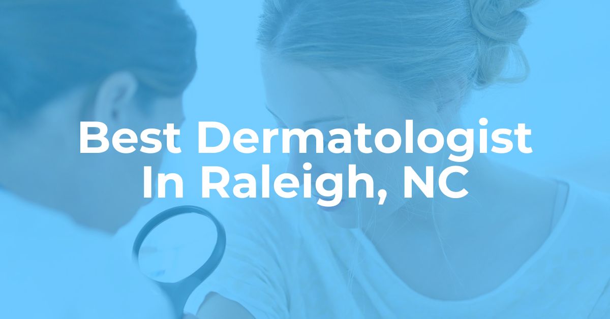 Best Dermatologist In Raleigh NC We Raleigh